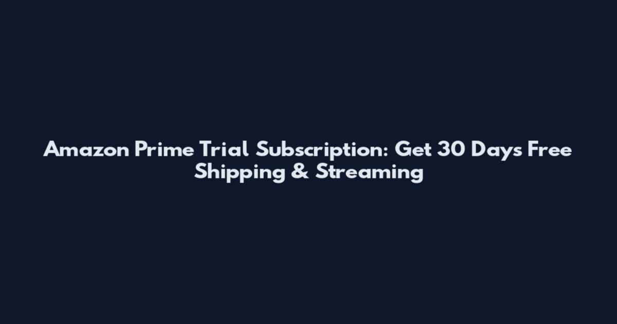 Amazon Prime Trial Subscription: Get 30 Days Free Shipping & Streaming