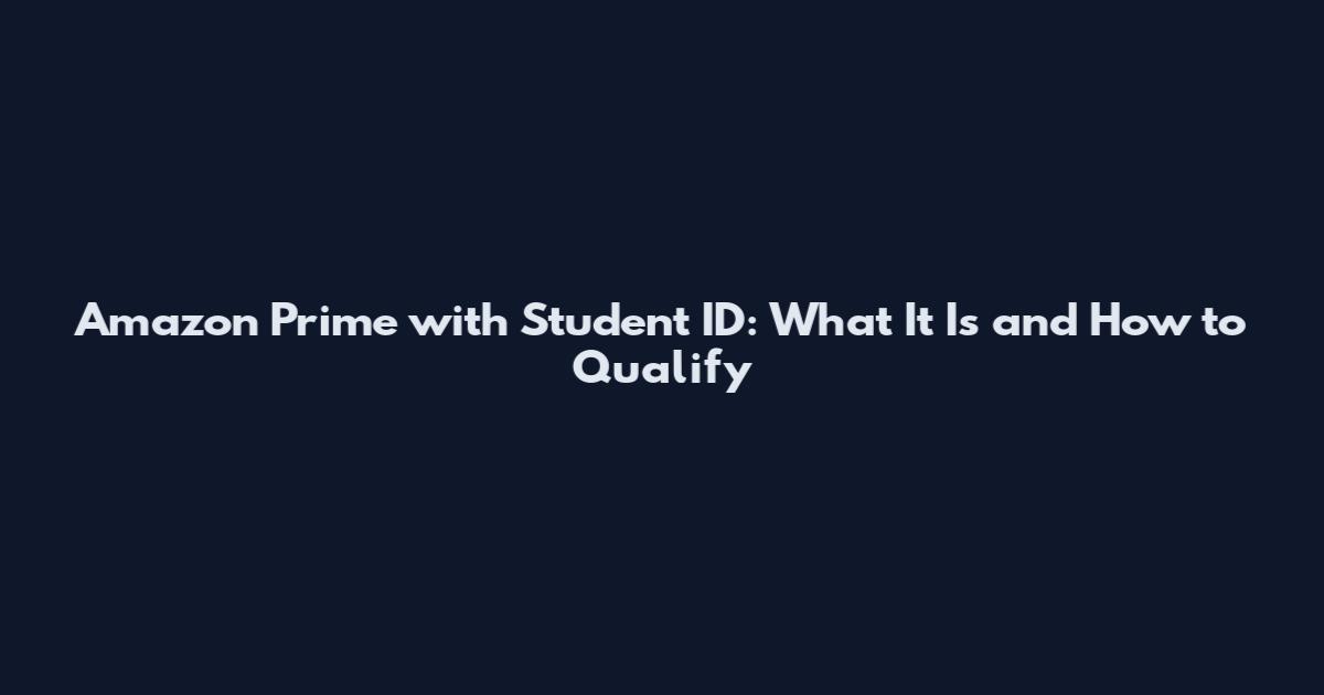 Amazon Prime with Student ID: What It Is and How to Qualify