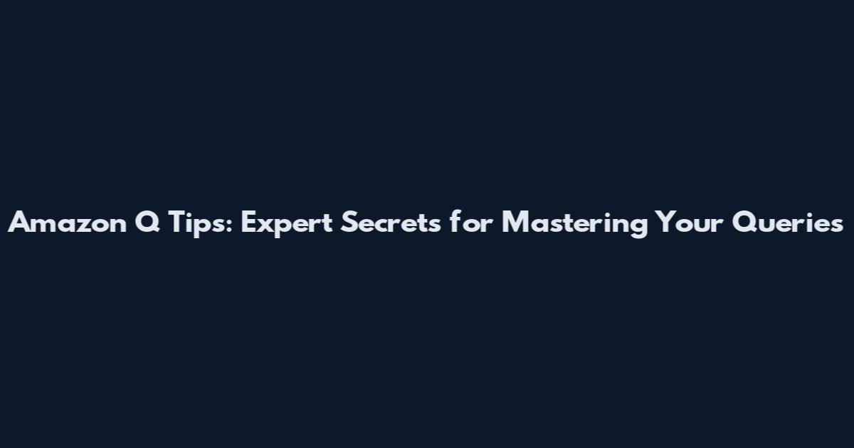 Amazon Q Tips: Expert Secrets for Mastering Your Queries