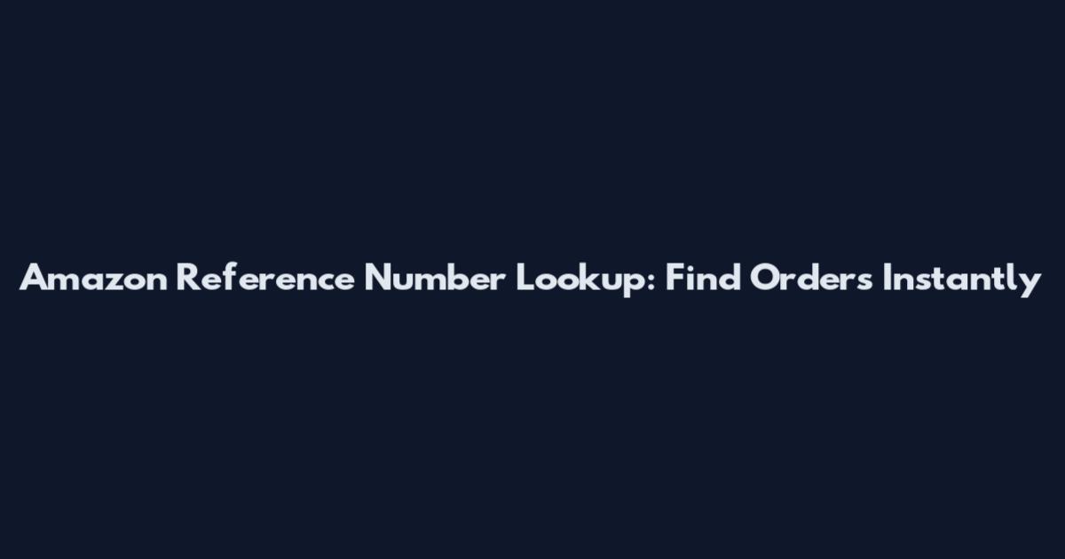 Amazon Reference Number Lookup: Find Orders Instantly