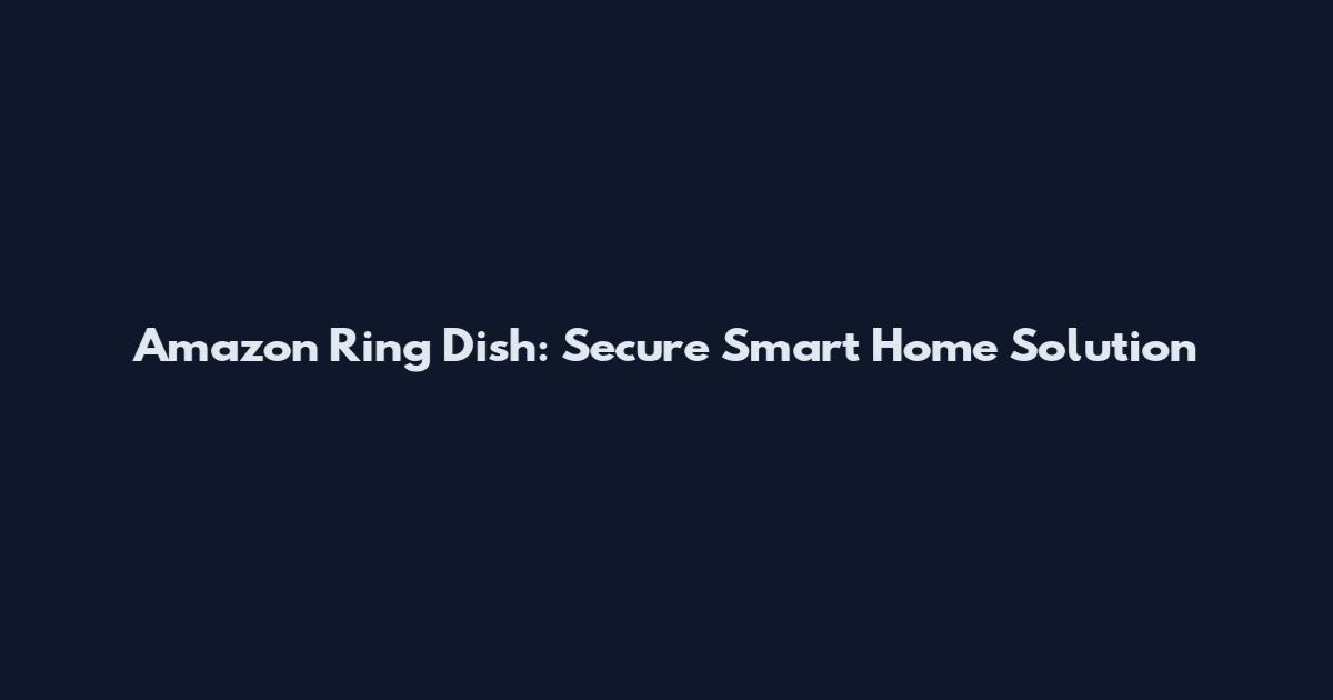 Amazon Ring Dish: Secure Smart Home Solution