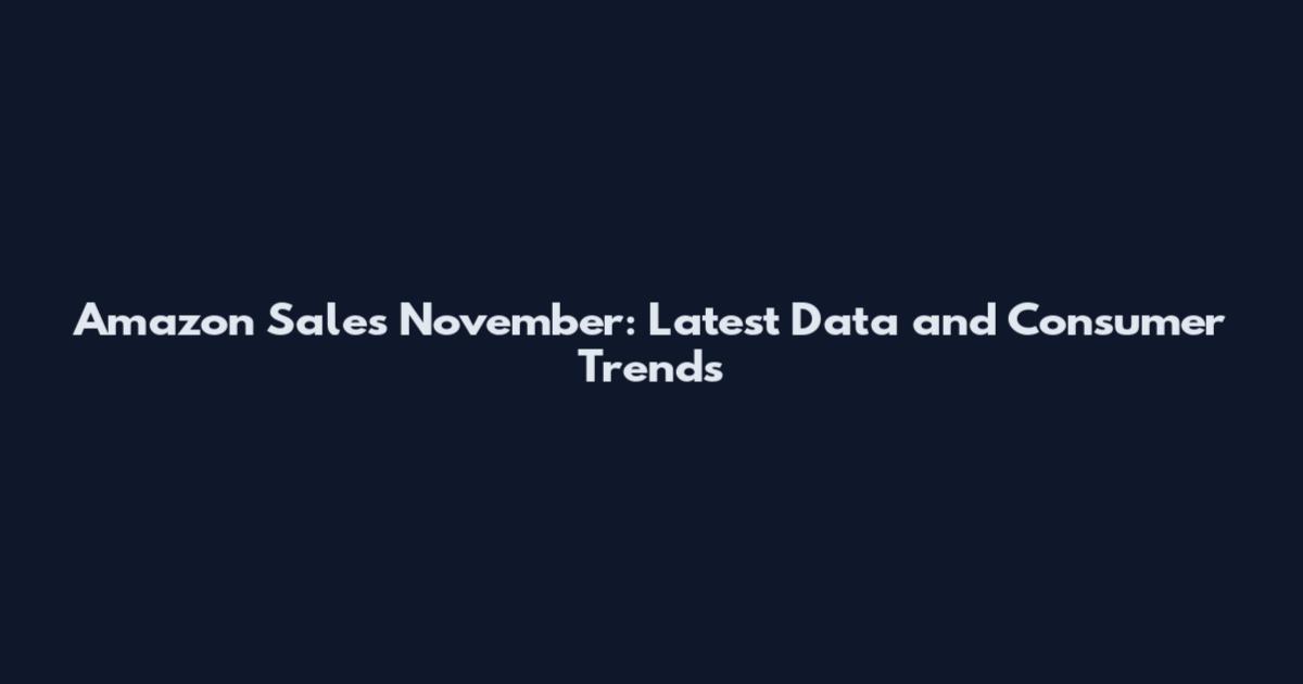 Amazon Sales November: Latest Data and Consumer Trends