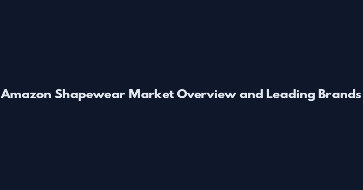 Amazon Shapewear Market Overview and Leading Brands