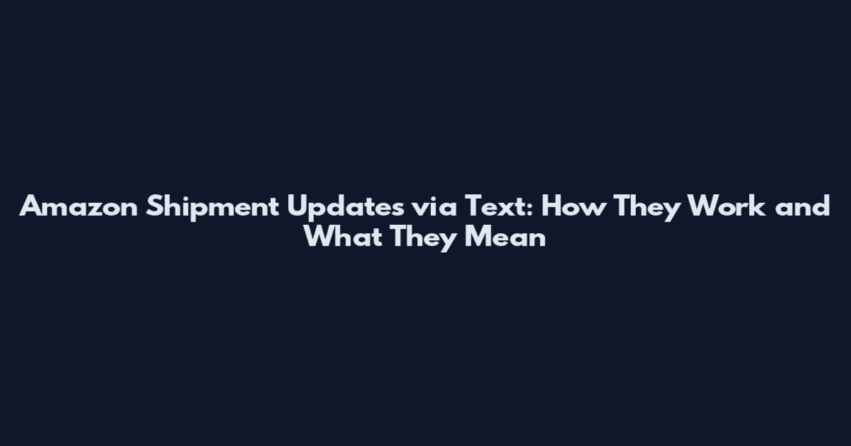 Amazon Shipment Updates via Text: How They Work and What They Mean