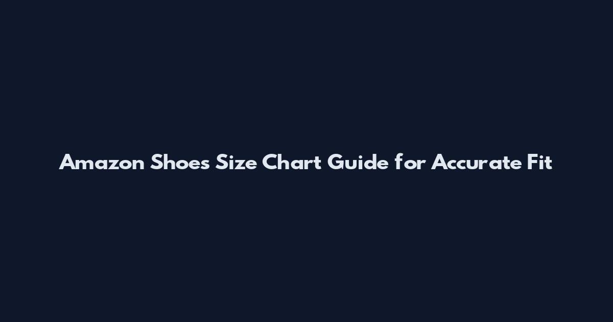 Amazon Shoes Size Chart Guide for Accurate Fit