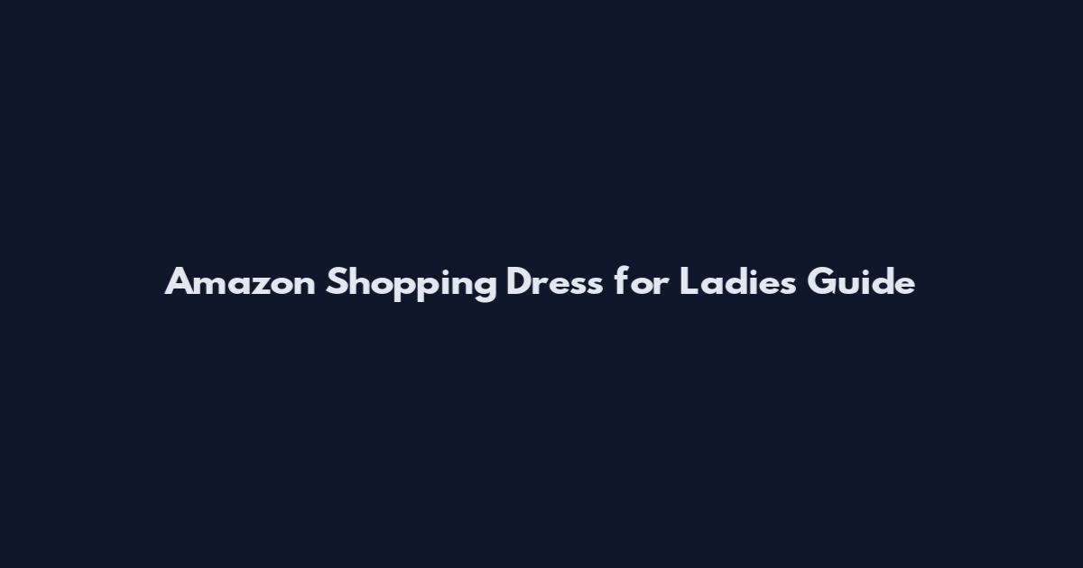 Amazon Shopping Dress for Ladies Guide