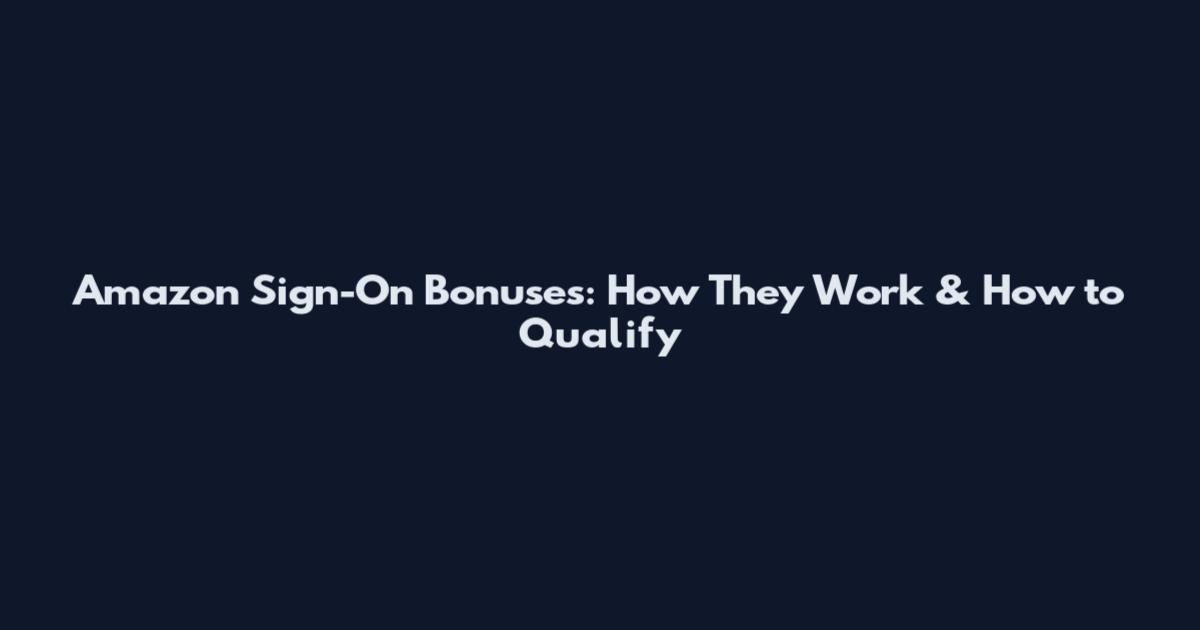 Amazon Sign-On Bonuses: How They Work & How to Qualify