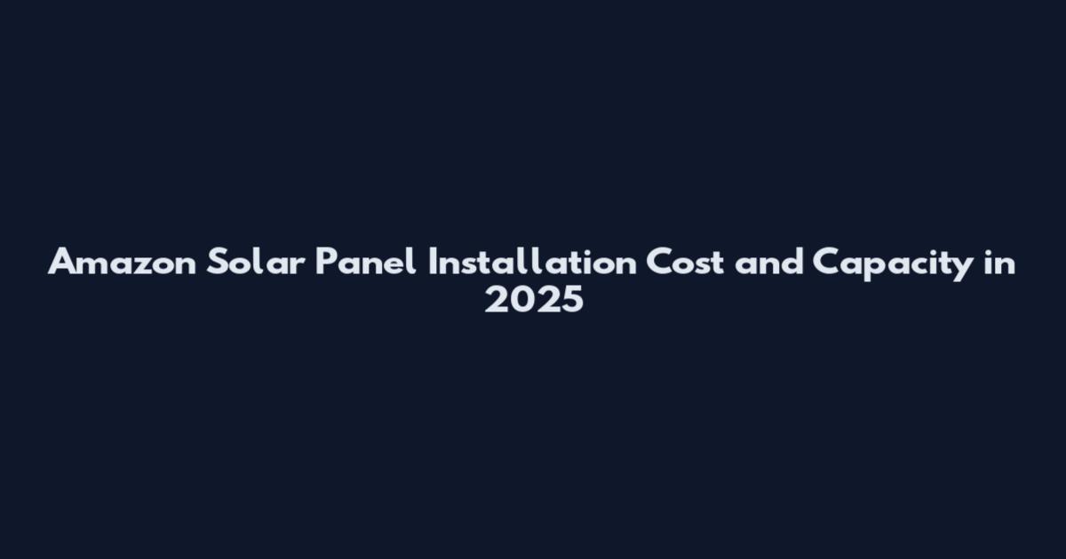 Amazon Solar Panel Installation Cost and Capacity in 2025