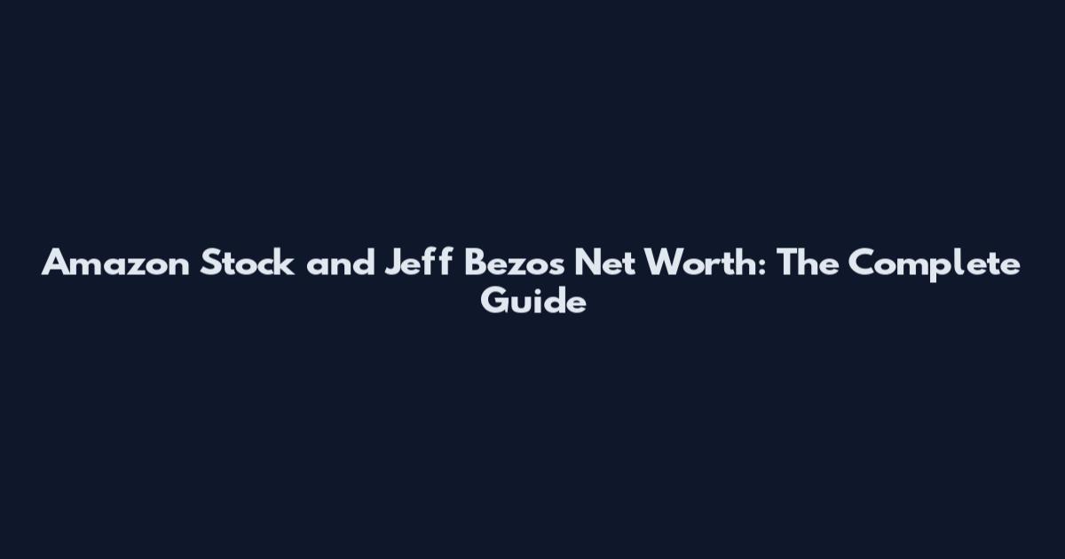 Amazon Stock and Jeff Bezos Net Worth: The Complete Guide