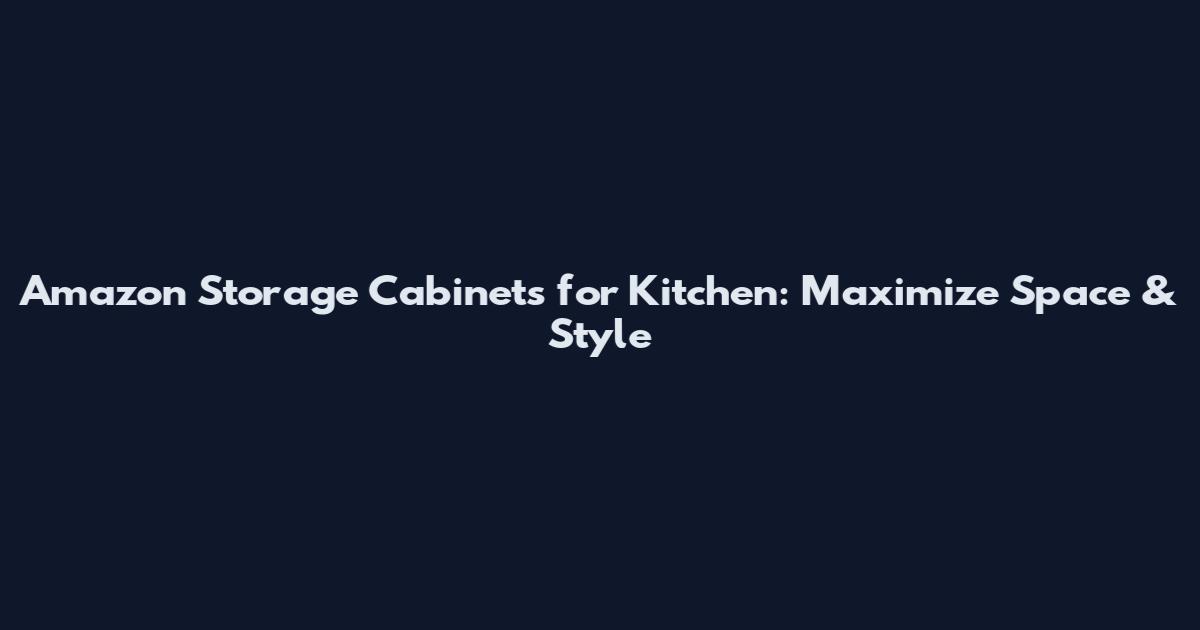 Amazon Storage Cabinets for Kitchen: Maximize Space & Style