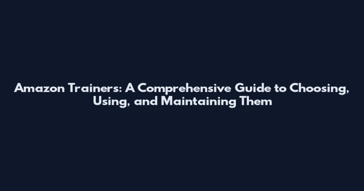 Amazon Trainers: A Comprehensive Guide to Choosing, Using, and Maintaining Them
