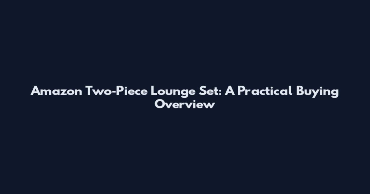 Amazon Two‑Piece Lounge Set: A Practical Buying Overview