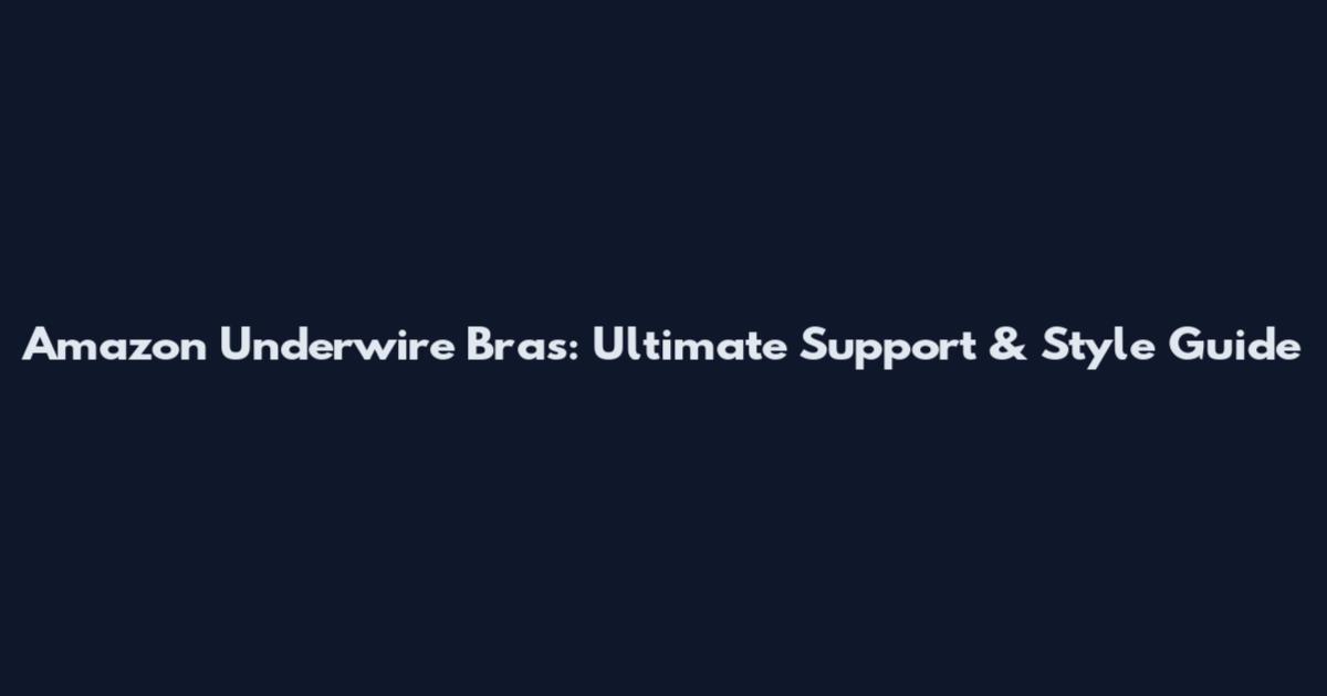 Amazon Underwire Bras: Ultimate Support & Style Guide