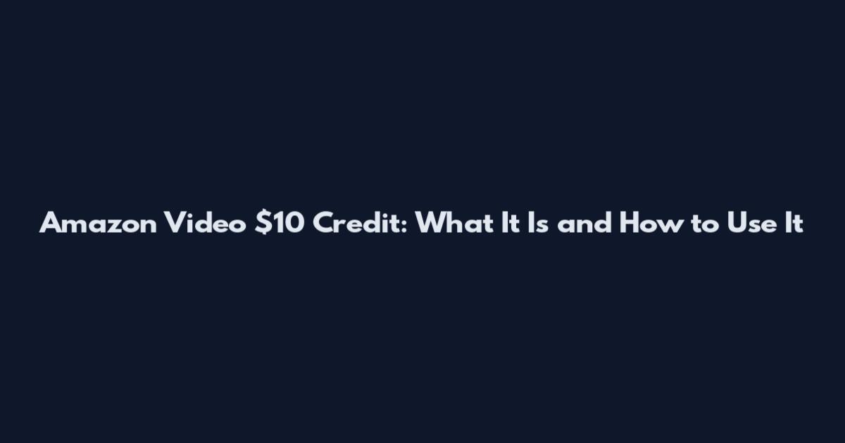 Amazon Video $10 Credit: What It Is and How to Use It