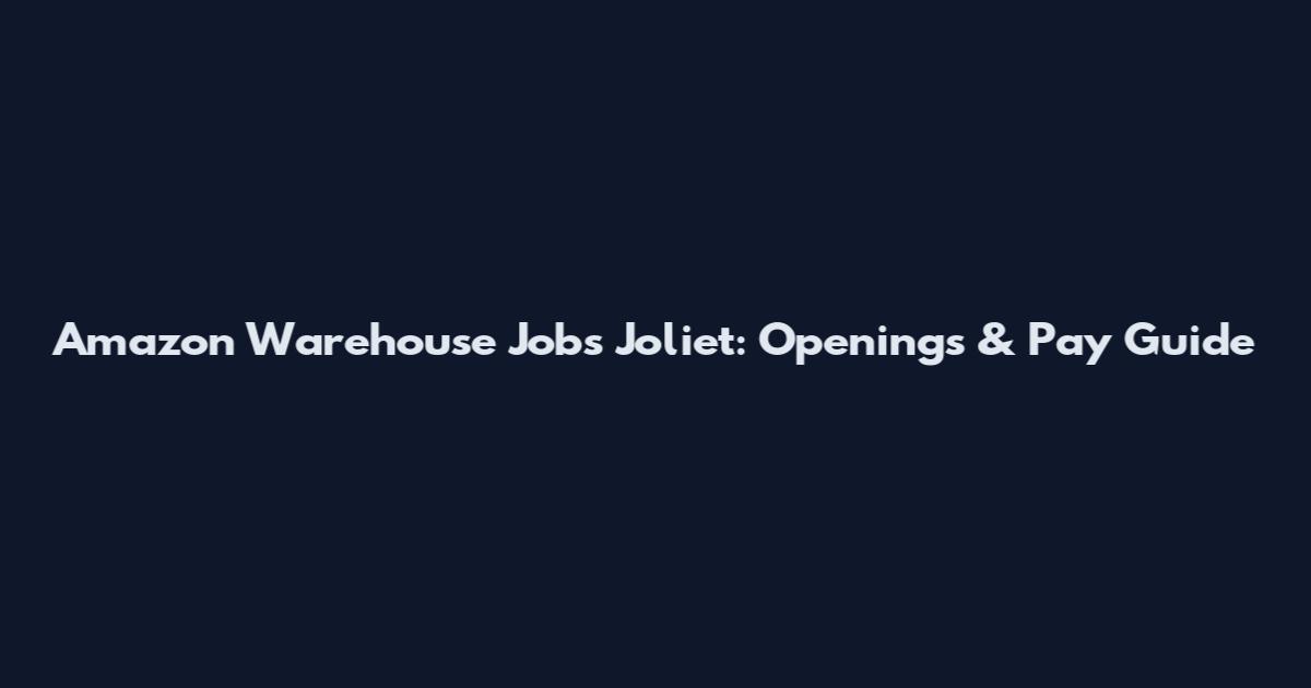 Amazon Warehouse Jobs Joliet: Openings & Pay Guide