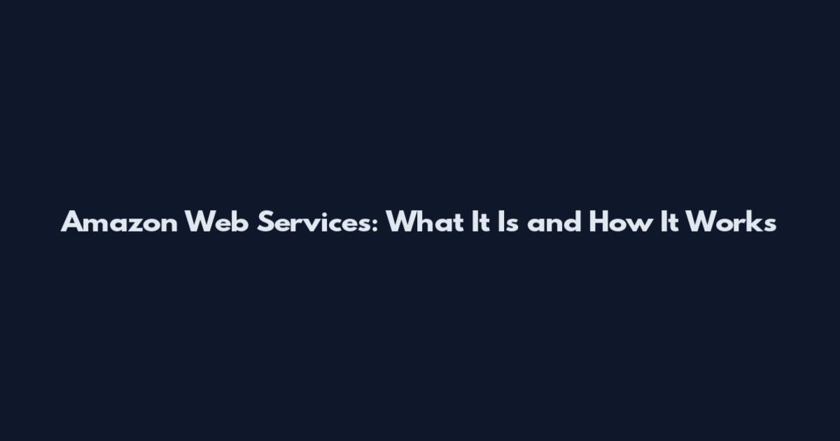 Amazon Web Services: What It Is and How It Works