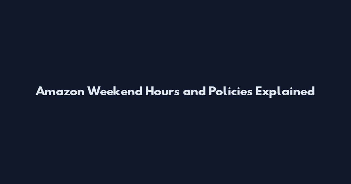 Amazon Weekend Hours and Policies Explained