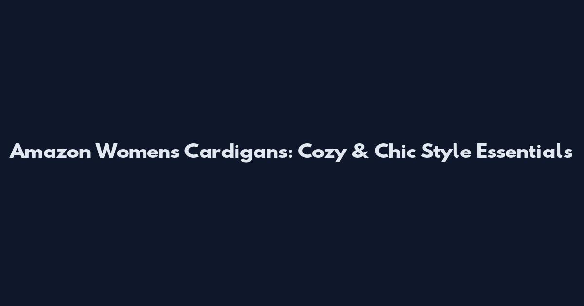 Amazon Women's Cardigans: Cozy & Chic Style Essentials