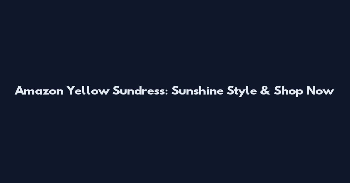 Amazon Yellow Sundress: Sunshine Style & Shop Now