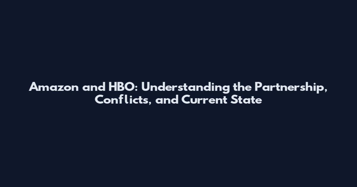 Amazon and HBO: Understanding the Partnership, Conflicts, and Current State