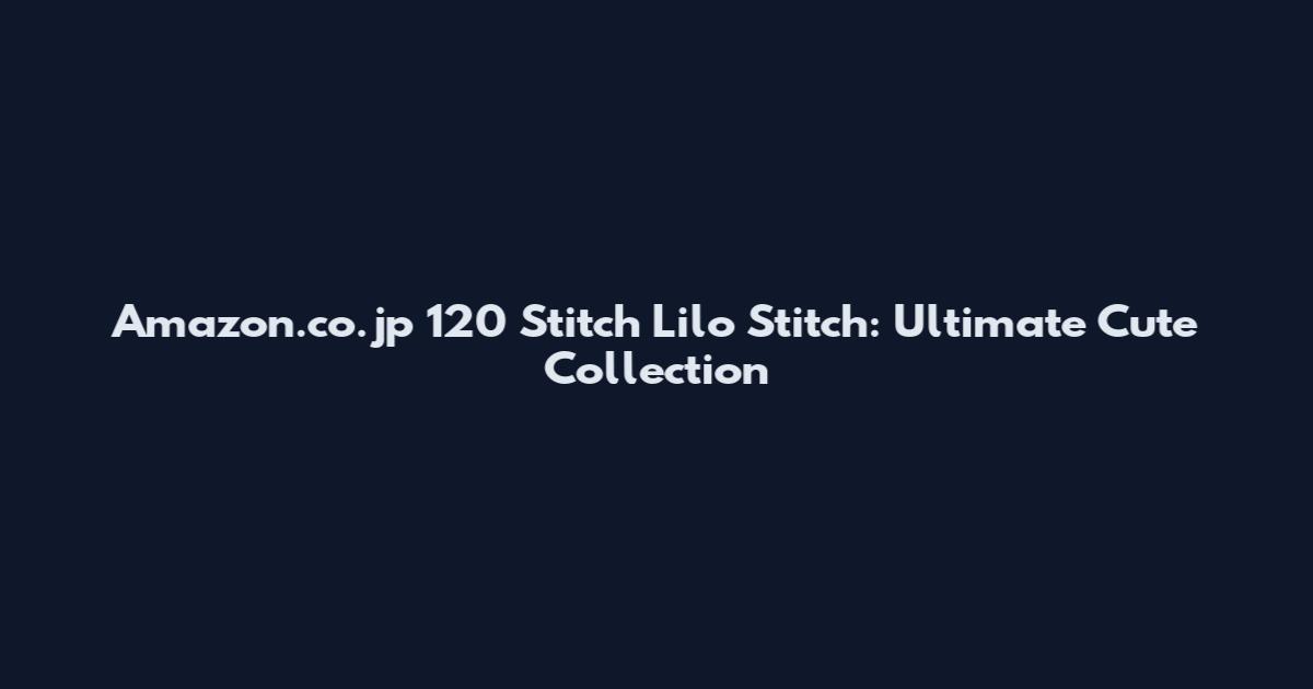 Amazon.co.jp 120 Stitch Lilo Stitch: Ultimate Cute Collection