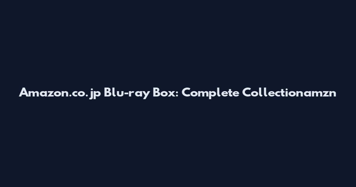 Amazon.co.jp Blu-ray Box: Complete Collectionamzn