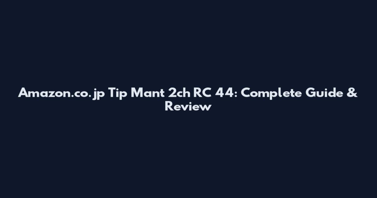 Amazon.co.jp Tip Mant 2ch RC 44: Complete Guide & Review