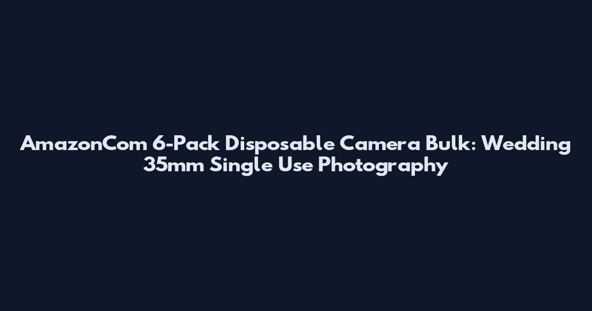 AmazonCom 6-Pack Disposable Camera Bulk: Wedding 35mm Single Use Photography