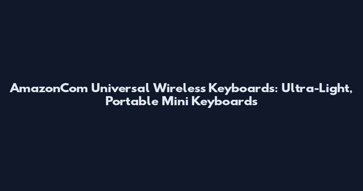 AmazonCom Universal Wireless Keyboards: Ultra-Light, Portable Mini Keyboards