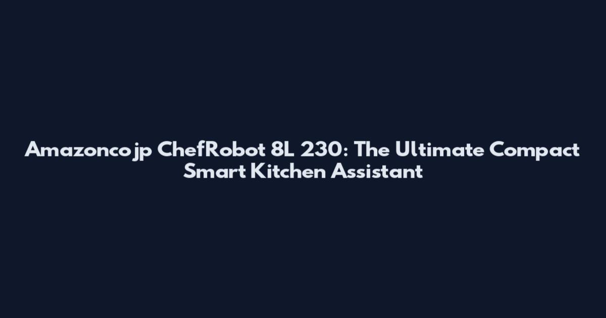 Amazoncojp ChefRobot 8L 230: The Ultimate Compact Smart Kitchen Assistant