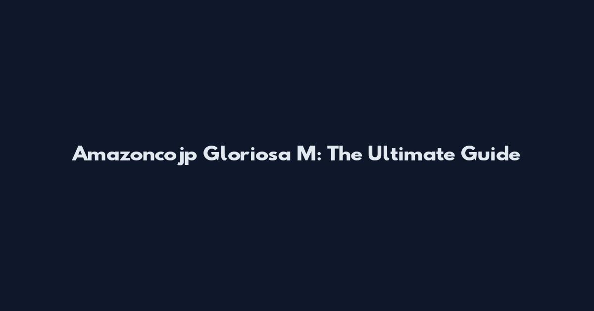 Amazoncojp Gloriosa M: The Ultimate Guide