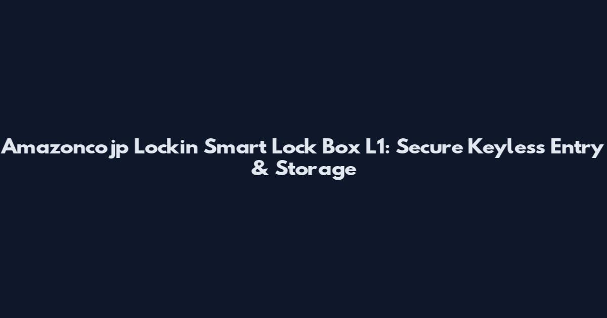 Amazoncojp Lockin Smart Lock Box L1: Secure Keyless Entry & Storage
