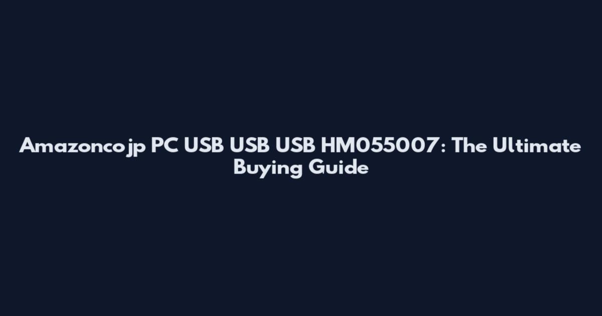 Amazoncojp PC USB USB USB HM055007: The Ultimate Buying Guide