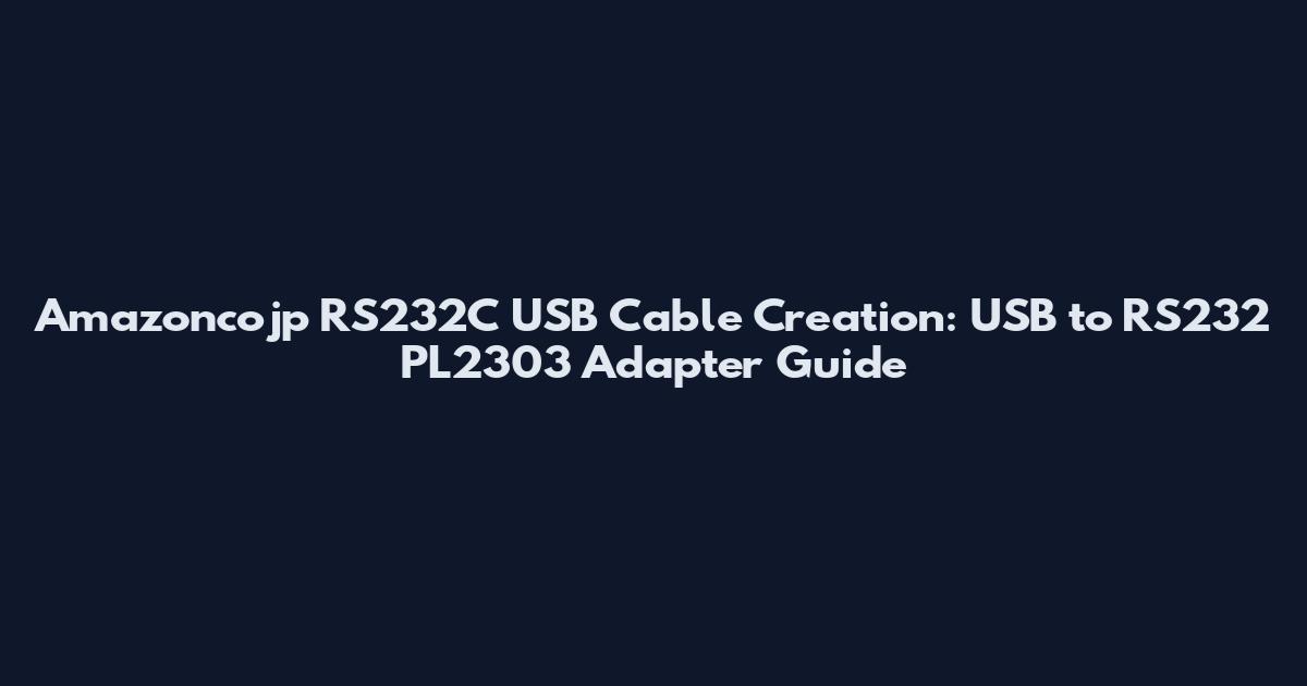 Amazoncojp RS232C USB Cable Creation: USB to RS232 PL2303 Adapter Guide