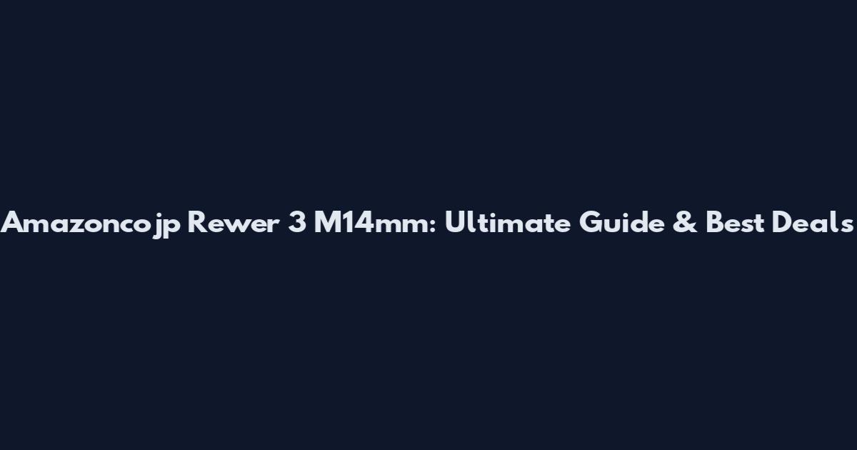 Amazoncojp Rewer 3 M14mm: Ultimate Guide & Best Deals