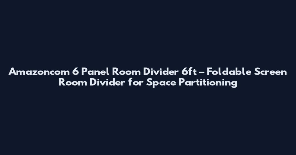 Amazoncom 6 Panel Room Divider 6ft – Foldable Screen Room Divider for Space Partitioning