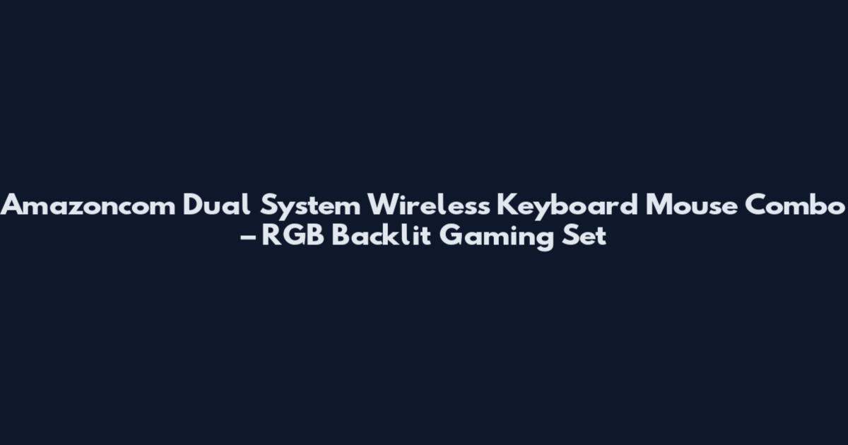 Amazoncom Dual System Wireless Keyboard Mouse Combo – RGB Backlit Gaming Set