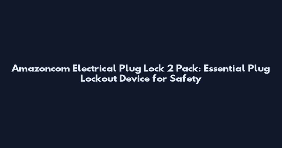 Amazoncom Electrical Plug Lock 2 Pack: Essential Plug Lockout Device for Safety