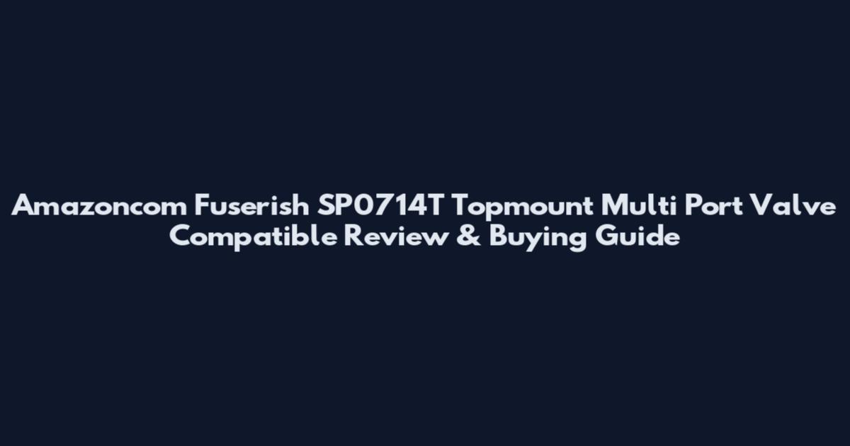 Amazoncom Fuserish SP0714T Topmount Multi Port Valve Compatible Review & Buying Guide