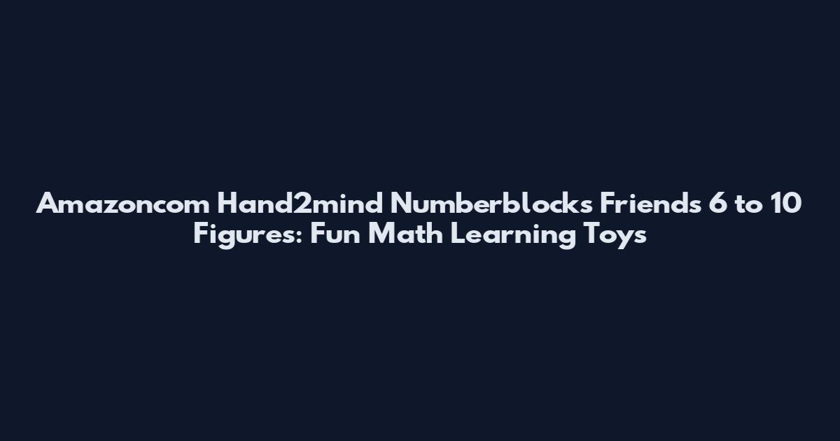 Amazoncom Hand2mind Numberblocks Friends 6 to 10 Figures: Fun Math Learning Toys