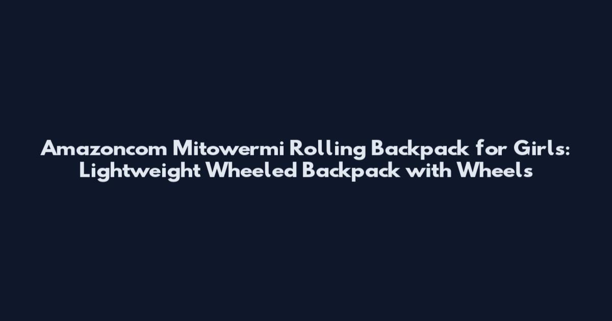 Amazoncom Mitowermi Rolling Backpack for Girls: Lightweight Wheeled Backpack with Wheels