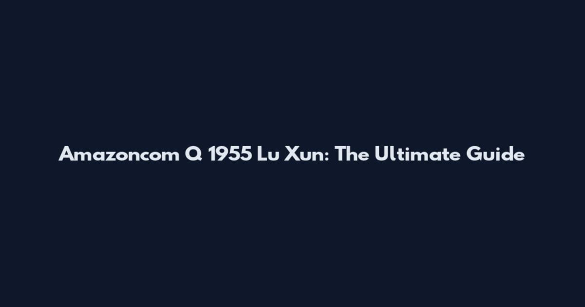 Amazoncom Q 1955 Lu Xun: The Ultimate Guide