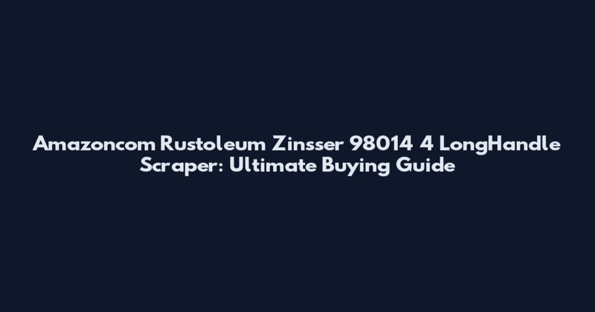 Amazoncom Rustoleum Zinsser 98014 4 LongHandle Scraper: Ultimate Buying Guide