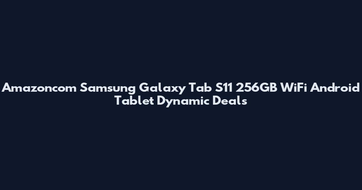 Amazoncom Samsung Galaxy Tab S11 256GB WiFi Android Tablet Dynamic Deals