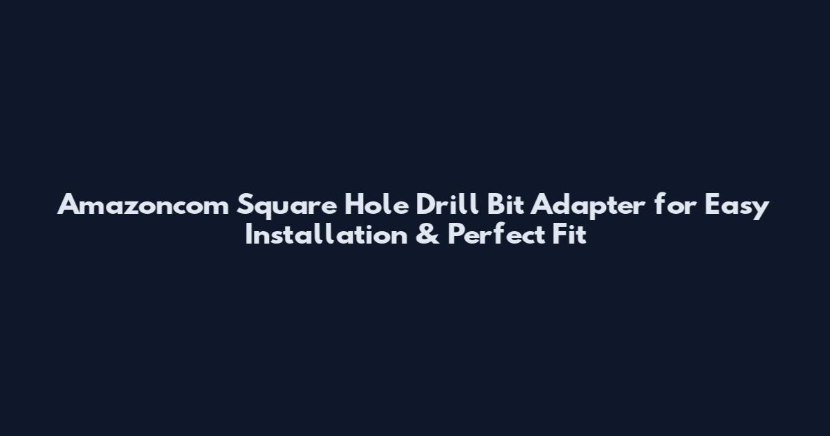 Amazoncom Square Hole Drill Bit Adapter for Easy Installation & Perfect Fit