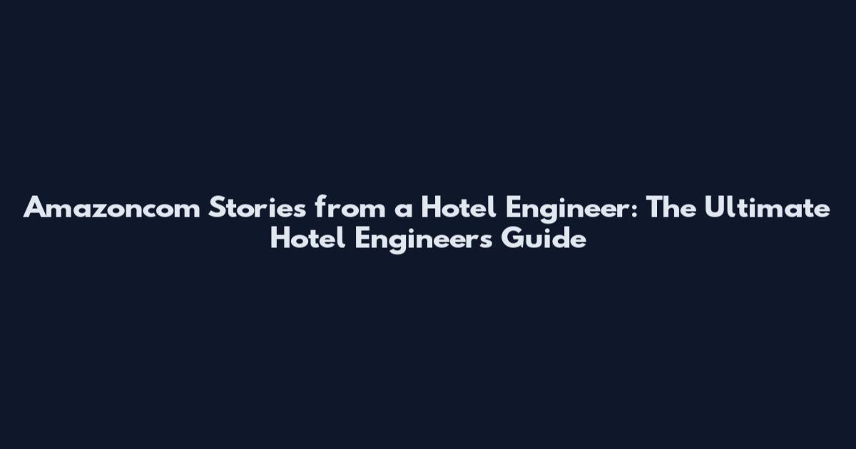 Amazoncom Stories from a Hotel Engineer: The Ultimate Hotel Engineer's Guide