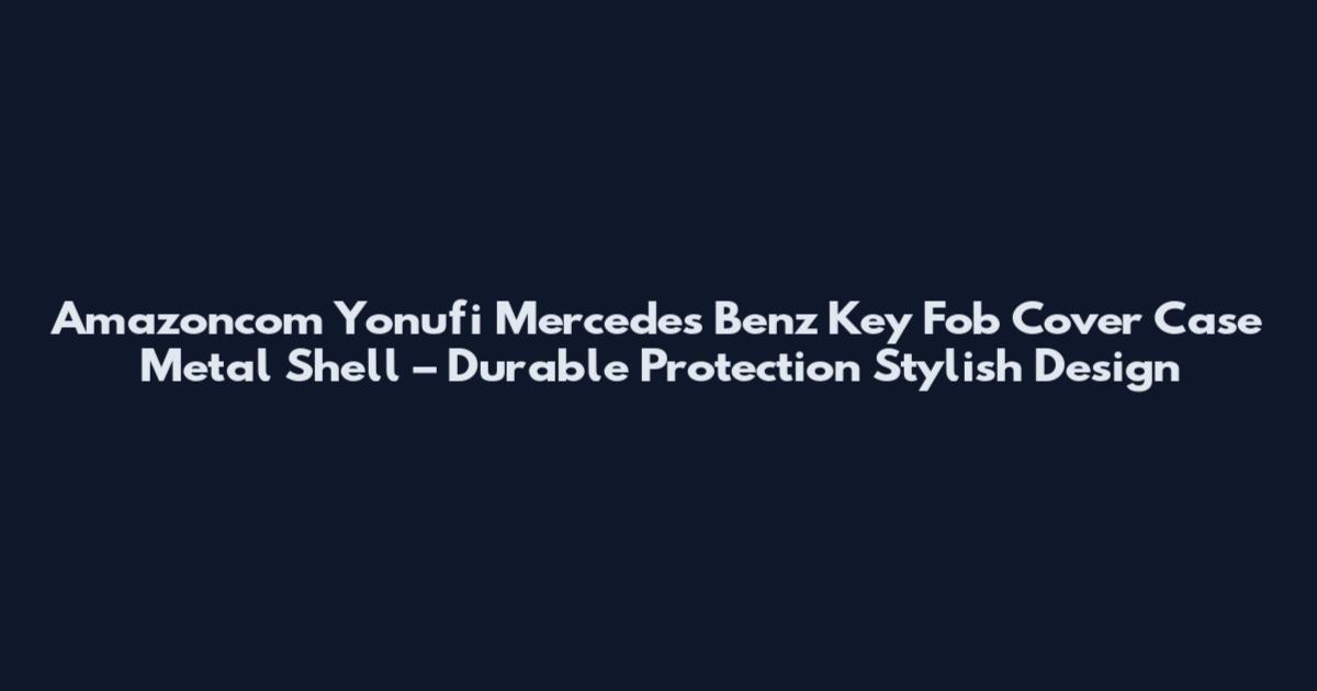 Amazoncom Yonufi Mercedes Benz Key Fob Cover Case Metal Shell – Durable Protection Stylish Design