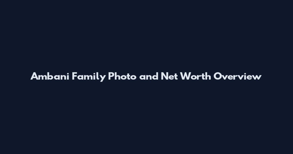 Ambani Family Photo and Net Worth Overview