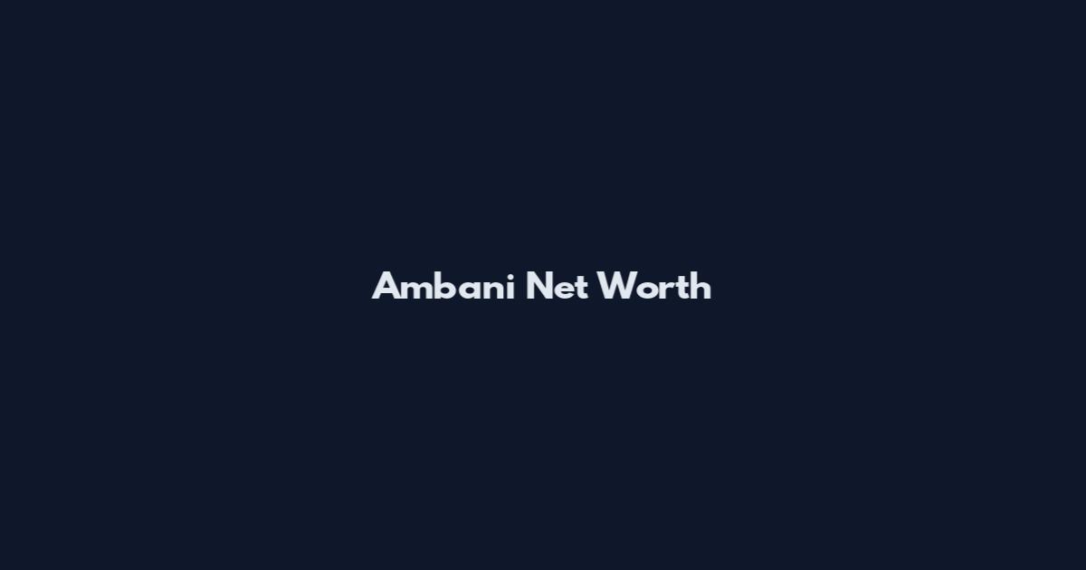 Ambani Net Worth