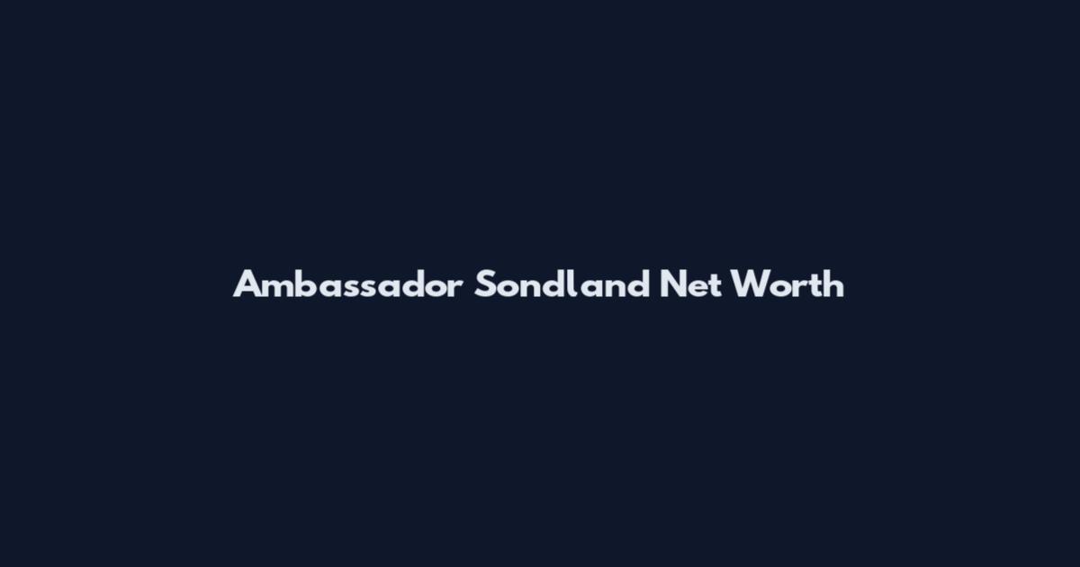 Ambassador Sondland Net Worth